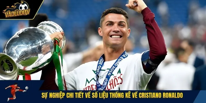 Sự nghiệp chi tiết về số liệu thống kê về Cristiano Ronaldo